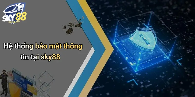 Quyền Riêng Tư SKY88 - Chính Sách Thu Thập Và Bảo Vệ Dữ Liệu 2 Hệ thống bảo mật thông tin tại sky88