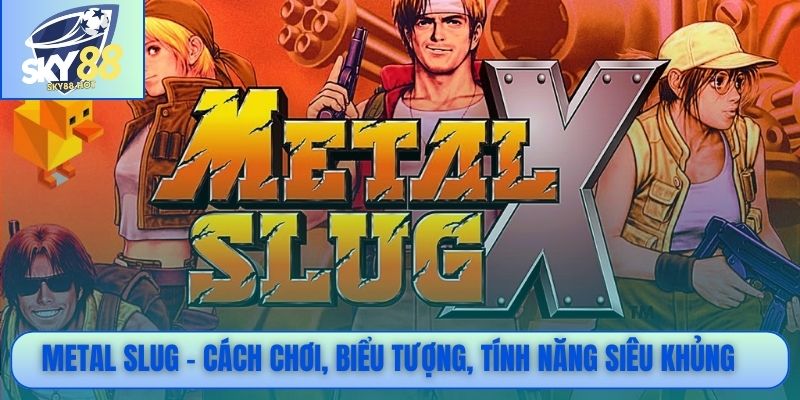 Metal Slug - Slot Hành Động Đẳng Cấp, Jackpot Rơi Liên Tục 3 Metal Slug - Cách chơi, biểu tượng, tính năng siêu khủng