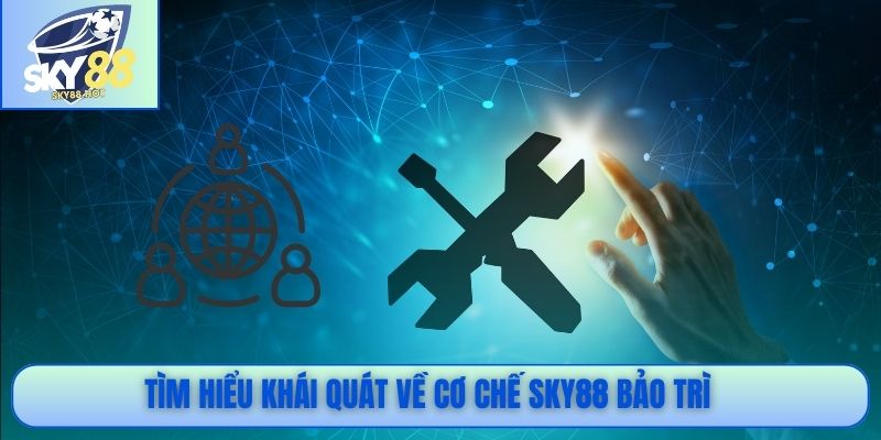 SKY88 Bảo Trì - Khắc Phục Lỗi Và Cải Thiện Tốc Độ Hệ Thống 2 Tìm hiểu khái quát về cơ chế SKY88 bảo trì