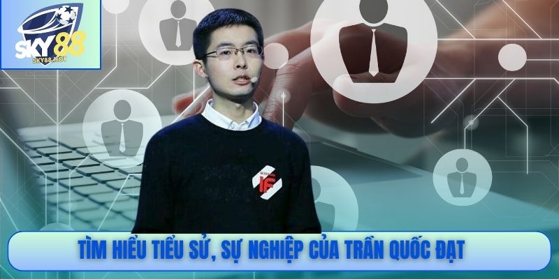 Tiểu sử sự nghiệp CEO Trần Quốc Đạt SKY88