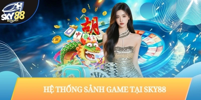 Hệ thống 4 sảnh game chính tại SKY88